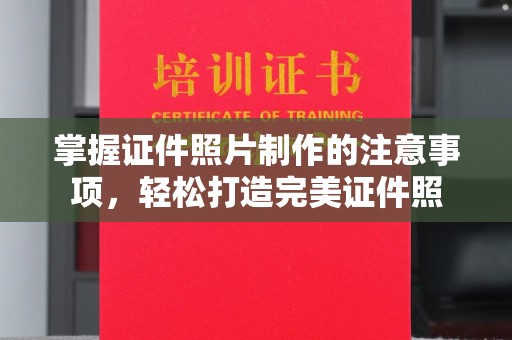 崆峒掌握证件照片制作的注意事项，轻松打造完美证件照