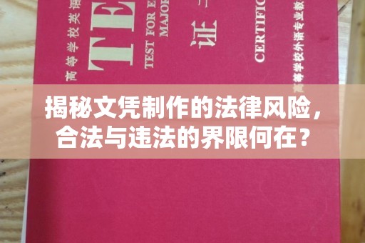 崆峒揭秘文凭制作的法律风险，合法与违法的界限何在？
