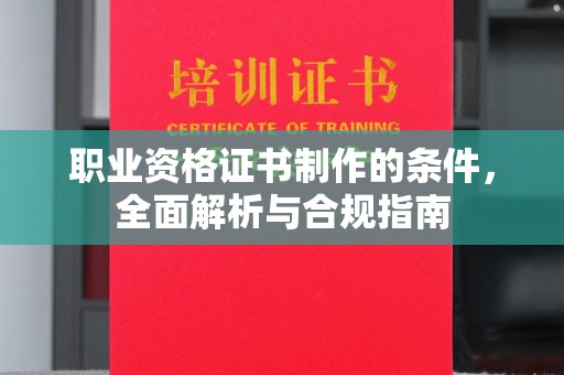 崆峒职业资格证书制作的条件，全面解析与合规指南